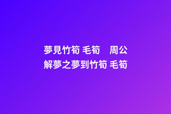 夢見竹筍 毛筍　周公解夢之夢到竹筍 毛筍